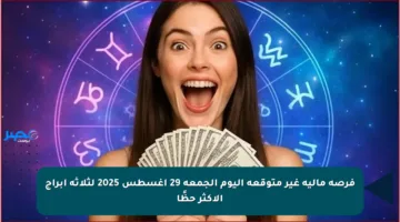 فرصة مالية غير متوقعة اليوم الجمعة 29 أغسطس 2025 لثلاثة أبراج الأكثر حظًا